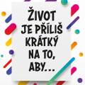 Život je príliš krátky na to, aby...